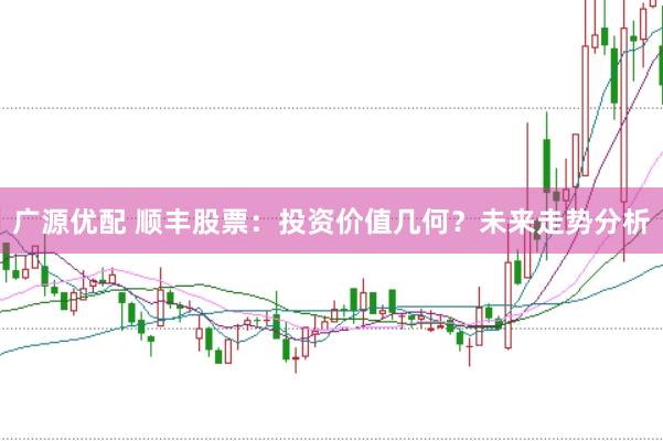 广源优配 顺丰股票：投资价值几何？未来走势分析