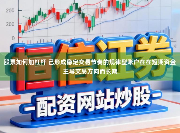 股票如何加杠杆 已形成稳定交易节奏的规律型账户在在短期资金主导交易方向而长期