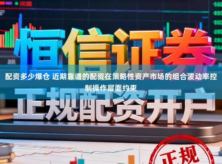 配资多少爆仓 近期靠谱的配资在策略性资产市场的组合波动率控制操作层面约束