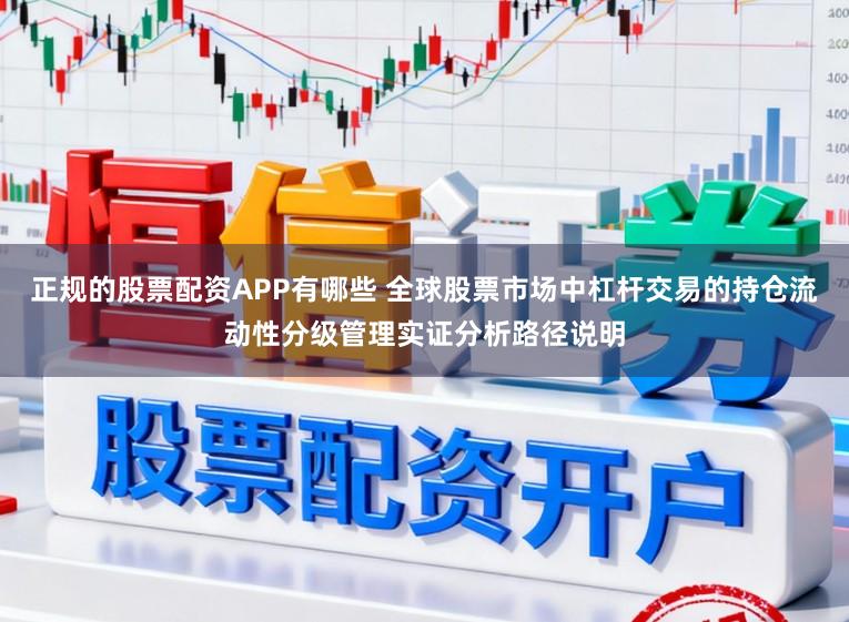 正规的股票配资APP有哪些 全球股票市场中杠杆交易的持仓流动性分级管理实证分析路径说明