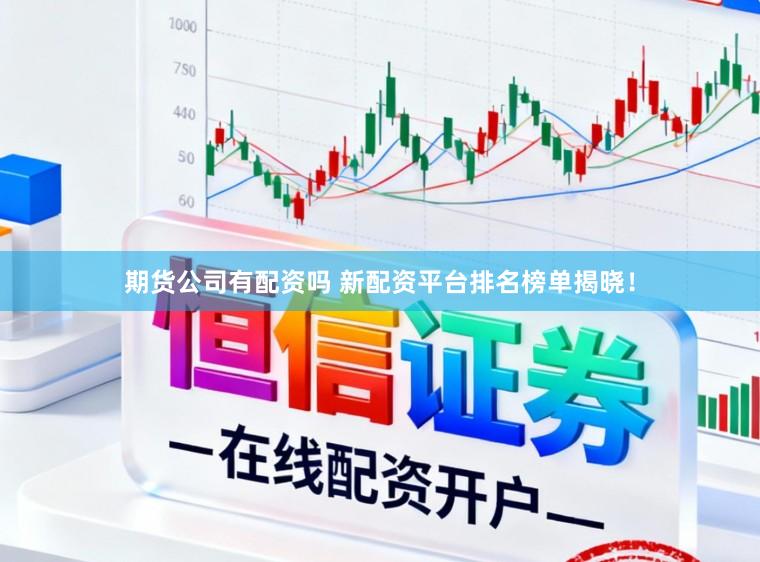 期货公司有配资吗 新配资平台排名榜单揭晓！
