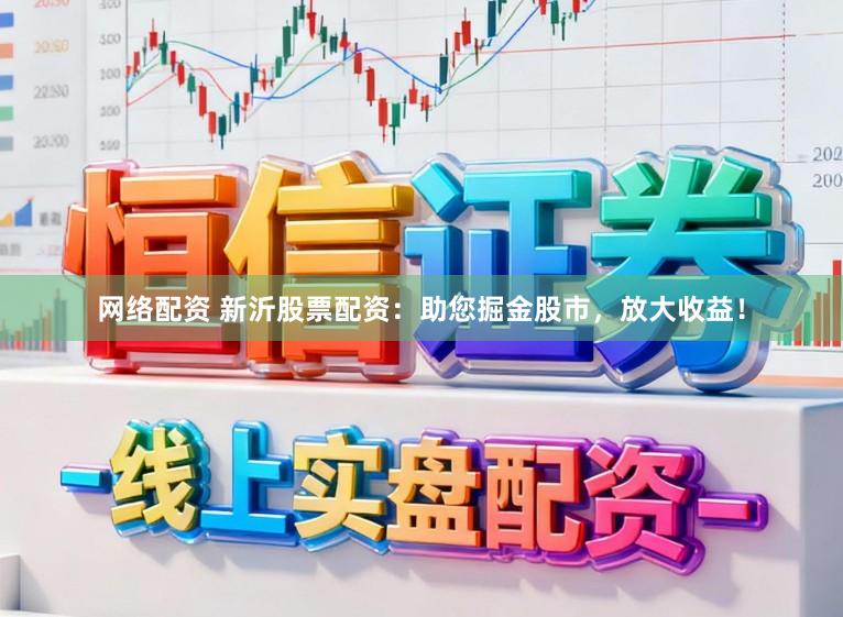 网络配资 新沂股票配资：助您掘金股市，放大收益！