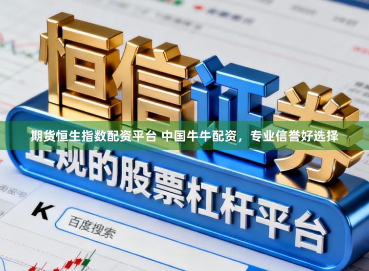 期货恒生指数配资平台 中国牛牛配资，专业信誉好选择