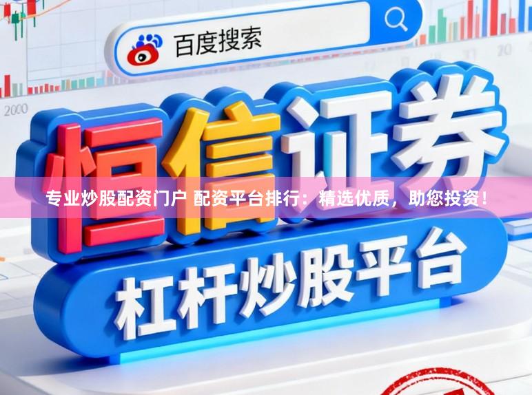 专业炒股配资门户 配资平台排行：精选优质，助您投资！