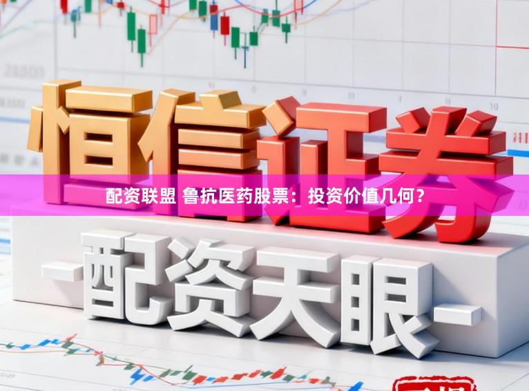 配资联盟 鲁抗医药股票：投资价值几何？