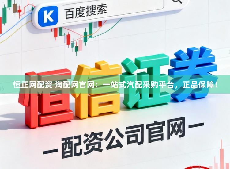恒正网配资 淘配网官网：一站式汽配采购平台，正品保障！