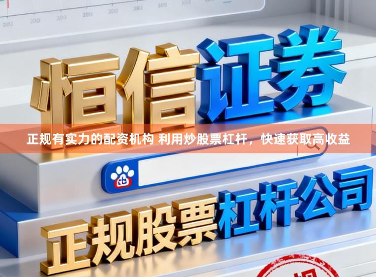 正规有实力的配资机构 利用炒股票杠杆，快速获取高收益
