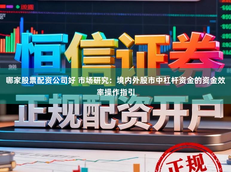 哪家股票配资公司好 市场研究：境内外股市中杠杆资金的资金效率操作指引