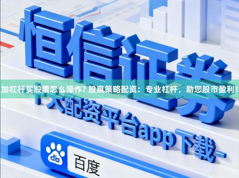 加杠杆买股票怎么操作? 股赢策略配资：专业杠杆，助您股市盈利！