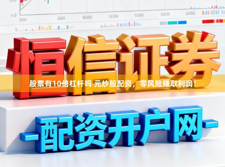 股票有10倍杠杆吗 元炒股配资，零风险赚取利润！