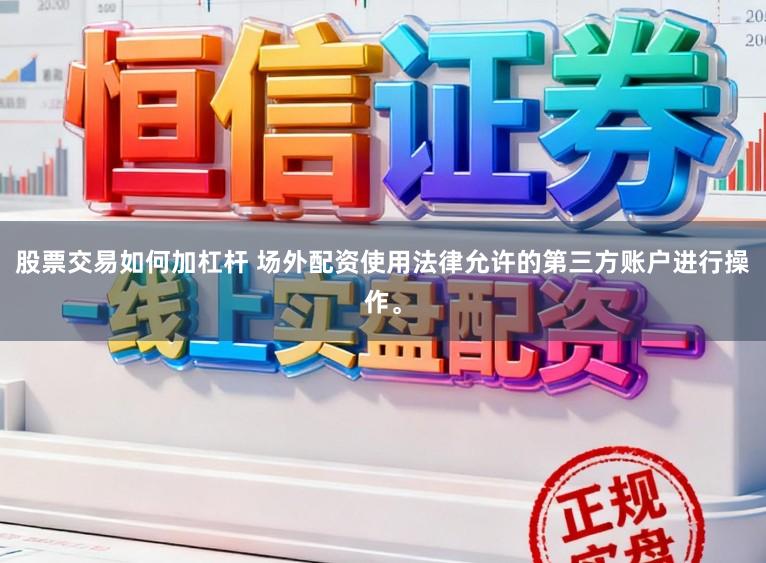 股票交易如何加杠杆 场外配资使用法律允许的第三方账户进行操作。