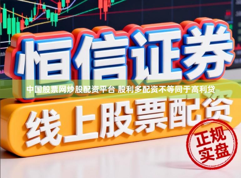 中国股票网炒股配资平台 股利多配资不等同于高利贷