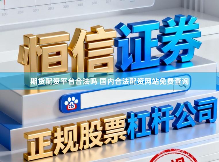 期货配资平台合法吗 国内合法配资网站免费查询