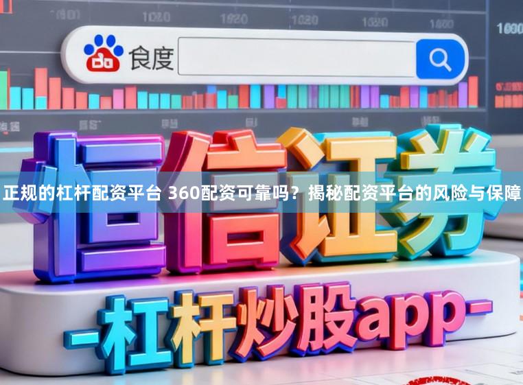 正规的杠杆配资平台 360配资可靠吗？揭秘配资平台的风险与保障