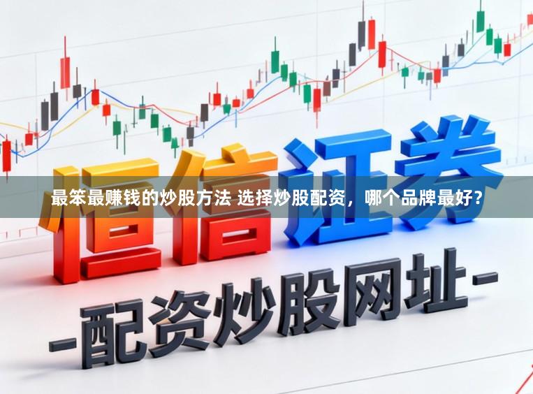 最笨最赚钱的炒股方法 选择炒股配资，哪个品牌最好？