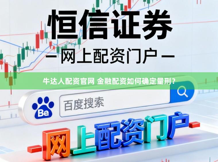 牛达人配资官网 金融配资如何确定量刑？