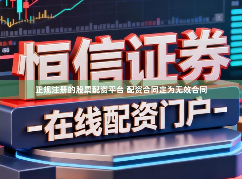 正规注册的股票配资平台 配资合同定为无效合同