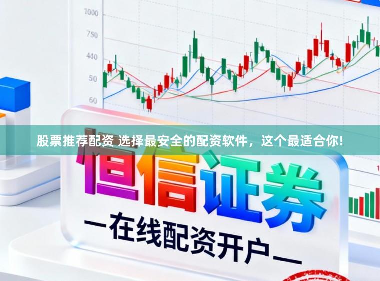 股票推荐配资 选择最安全的配资软件,这个最适合你!